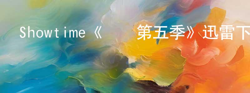 陳利霞的動漫綜藝大全,Showtime《億萬第五季》迅雷下載/在線觀看/百度云-犯罪/歷史載-美劇天堂